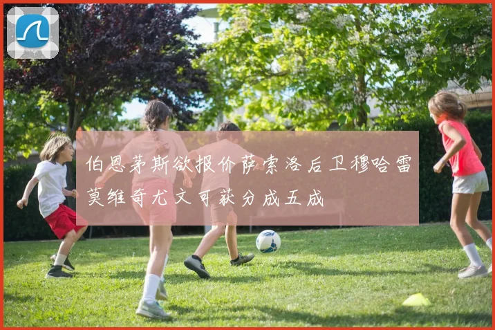 伯恩茅斯欲报价萨索洛后卫穆哈雷莫维奇尤文可获分成五成
