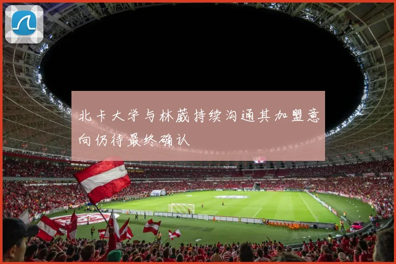 北卡大学与林葳持续沟通其加盟意向仍待最终确认